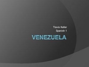 Travis Keller Spanish 1 VENEZUELA Venezuela location information