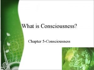 What is Consciousness Chapter 5 Consciousness Class Objectives