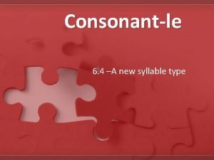 Consonantle 6 4 A new syllable type Syllable