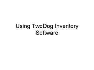 Using Two Dog Inventory Software Introduction Two Dog