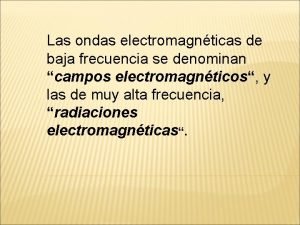 Las ondas electromagnticas de baja frecuencia se denominan