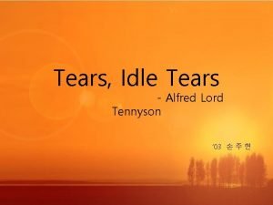 Tears, idle tears Tears, idle tears