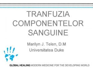TRANFUZIA COMPONENTELOR SANGUINE Marilyn J Telen D M