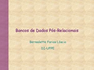 Bancos de Dados PsRelacionais Bernadette Farias Lscio DIUFPE