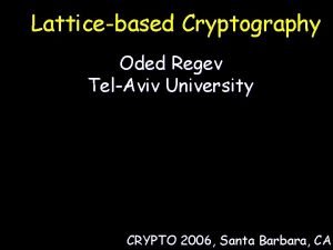 Latticebased Cryptography Oded Regev TelAviv University CRYPTO 2006