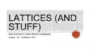 Spring School on LatticeBased Cryptography Oxford 20 24