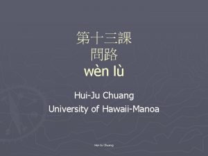 wn l HuiJu Chuang University of HawaiiManoa HuiJu