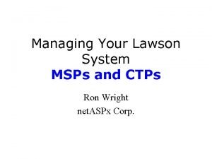 Managing Your Lawson System MSPs and CTPs Ron