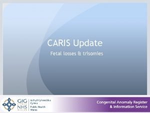 CARIS Update Fetal losses trisomies Miscarriages a lost