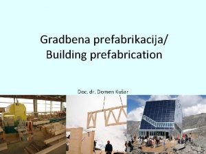 Gradbena prefabrikacija Building prefabrication Doc dr Domen Kuar