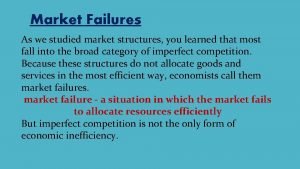 Market Failures As we studied market structures you