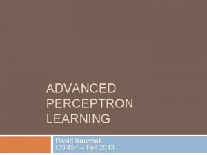 ADVANCED PERCEPTRON LEARNING David Kauchak CS 451 Fall