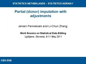 STATISTICS NETHERLANDS STATISTICS NORWAY Partial donor imputation with STATISTICS NETHERLANDS STATISTICS NORWAY Partial donor imputation with