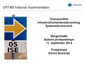 ERTMS National Implementation Grensesnittet infrastrukturombordutrustning Systemeieransvaret Morgenmte Statens