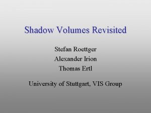 Shadow Volumes Revisited Stefan Roettger Alexander Irion Thomas