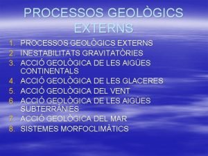 PROCESSOS GEOLGICS EXTERNS 1 2 3 4 5