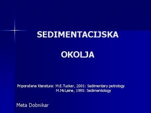 SEDIMENTACIJSKA OKOLJA Priporoena literatura M E Tucker 2001