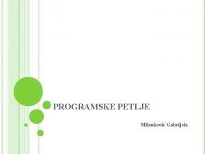 PROGRAMSKE PETLJE Milenkovi Gabrijela PROGRAMSKE PETLJE U okviru