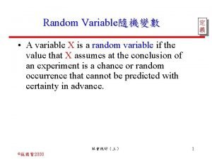 Random Variable A variable X is a random