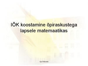 IK koostamine piraskustega lapsele matemaatikas Irja Rebane Materjal