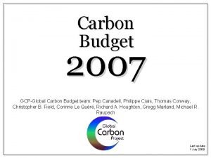 Carbon Budget 2007 GCPGlobal Carbon Budget team Pep