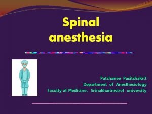 Spinal anesthesia Patchanee Pasitchakrit Department of Anesthesiology Faculty