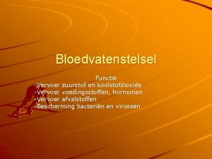 Bloedvatenstelsel Functie Vervoer zuurstof en koolstofdioxide Vervoer voedingsstoffen