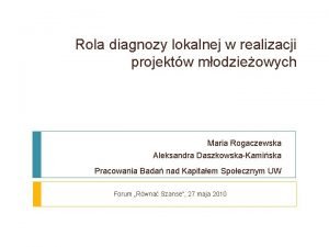 Rola diagnozy lokalnej w realizacji projektw modzieowych Maria