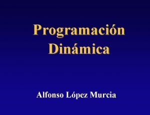 Programacin Dinmica Alfonso Lpez Murcia INTRODUCCION La Programacin