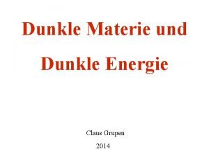 Dunkle Materie und Dunkle Energie Claus Grupen 2014
