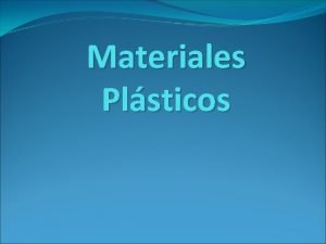 Materiales Plsticos Materiales Plsticos Definicin de los Plsticos