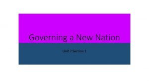 Governing a New Nation Unit 7 Section 1