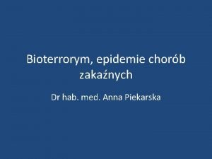 Bioterrorym epidemie chorb zakanych Dr hab med Anna