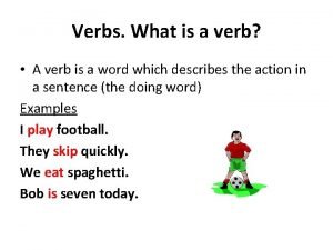 Verbs What is a verb A verb is