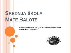 SREDNJA KOLA MATE BALOTE Prijedlog obrazovnih programa i