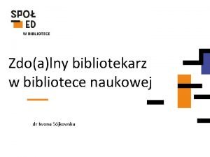 Zdoalny bibliotekarz w bibliotece naukowej dr Iwona Sjkowska