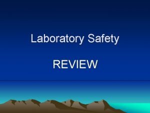 Laboratory Safety REVIEW What things should you remember