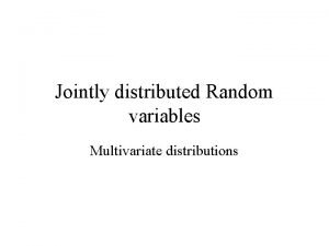 Jointly distributed Random variables Multivariate distributions Quite often