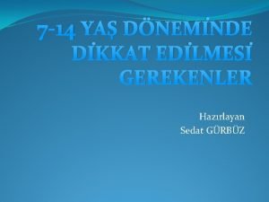 7 14 YA DNEMNDE DKKAT EDLMES GEREKENLER Hazrlayan