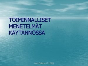 TOIMINNALLISET MENETELMT KYTNNSS Anne Pirttimaa 17 1 2008