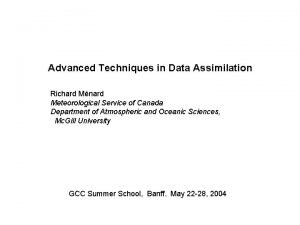 Advanced Techniques in Data Assimilation Richard Mnard Meteorological