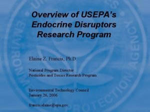 Overview of USEPAs Endocrine Disruptors Research Program Elaine