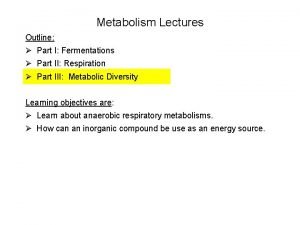 Metabolism Lectures Outline Part I Fermentations Part II
