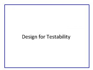 Design for Testability Outline Testing Logic Verification Silicon