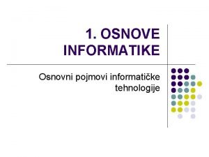 Informatika osnovni pojmovi Informatika osnovni pojmovi