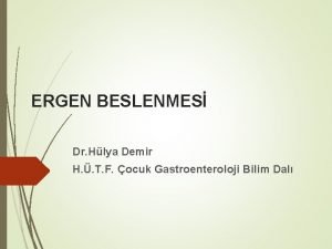 ERGEN BESLENMES Dr Hlya Demir H T F