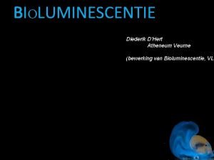 BIOLUMINESCENTIE Diederik DHert Atheneum Veurne bewerking van Bioluminescentie