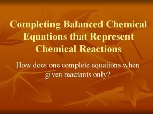 Completing Balanced Chemical Equations that Represent Chemical Reactions