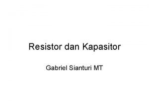 Resistor dan Kapasitor Gabriel Sianturi MT Hukum Kirchoff