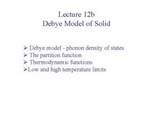 Lecture 12 b Debye Model of Solid Debye